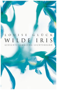 Title: Wilde Iris: Gedichte, Author: Louise Glück