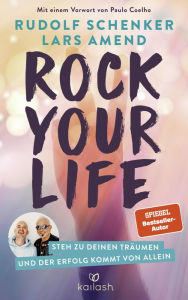 Title: Rock Your Life: Steh zu deinen Träumen und der Erfolg kommt von allein, Author: Rudolf Schenker