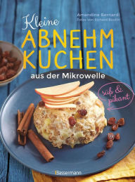 Title: Kleine Abnehmkuchen - süß & pikant - die besten Rezepte für kalorienarme Schüsselkuchen aus der Mikrowelle: Stoppt Heißhunger und Frustgefühl - so fällt das Abnehmen leichter, Author: Amandine Bernadi