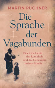 Title: Die Sprache der Vagabunden: Eine Geschichte des Rotwelsch und das Geheimnis meiner Familie, Author: Martin Puchner