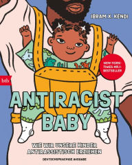 Title: Antiracist Baby: Wie wir unsere Kinder antirassistisch erziehen - Deutschsprachige Ausgabe, Author: Ibram X. Kendi