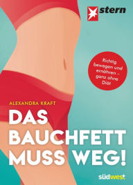 Title: Das Bauchfett muss weg!: Richtig bewegen und ernähren - ganz ohne Diät. Mit Rezepten von Regina Rautenberg., Author: Alexandra Kraft