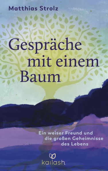 Gespräche mit einem Baum: Ein weiser Freund und die großen Geheimnisse des Lebens