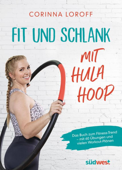 Fit und schlank mit Hula Hoop: Das Buch zum Fitness-Trend - mit 60 Übungen und vielen Workout-Plänen