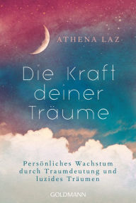 Title: Die Kraft deiner Träume: Persönliches Wachstum durch Traumdeutung und luzides Träumen, Author: Athena Laz