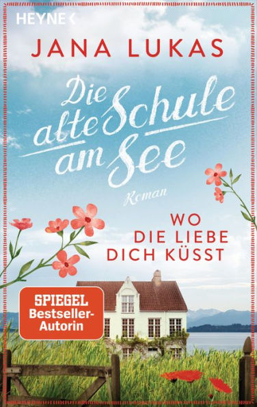 Wo die Liebe dich küsst: Die alte Schule am See - Roman