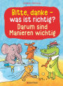 Bitte, danke - was ist richtig? - Darum sind Manieren wichtig (Bilderbuch): Der lustige Kinderknigge ab 3 Jahren