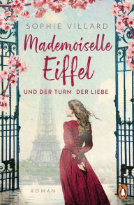 Title: Mademoiselle Eiffel und der Turm der Liebe: Roman - Der Roman über eine starke und inspirierende Frau im Paris des ausgehenden 19. Jahrhunderts - gefühlvoll und hochdramatisch, Author: Sophie Villard