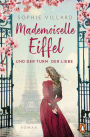 Mademoiselle Eiffel und der Turm der Liebe: Roman - Der Roman über eine starke und inspirierende Frau im Paris des ausgehenden 19. Jahrhunderts - gefühlvoll und hochdramatisch