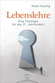 Title: Lebenslehre: Eine Theologie für das 21. Jahrhundert, Author: Klaas Huizing