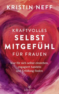 Title: Kraftvolles Selbstmitgefühl für Frauen: Klar für sich selbst einstehen, engagiert handeln und Erfüllung finden, Author: Kristin Neff