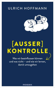 Title: (Außer) Kontrolle: Was wir beeinflussen können und was nicht - und wie wir lernen, damit umzugehen, Author: Ulrich Hoffmann