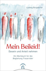 Title: Mein Beileid!: Dasein und Anteil nehmen. Ein Werkbuch für die Begleitung Trauernder, Author: Ludwig Burgdörfer