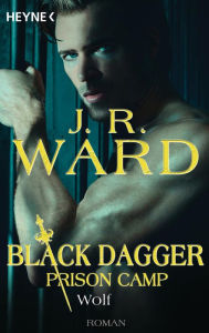 Title: Wolf - Black Dagger Prison Camp 2: Roman, Author: J. R. Ward