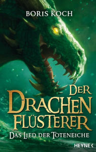 Title: Der Drachenflüsterer - Das Lied der Toteneiche: Roman, Author: Boris Koch