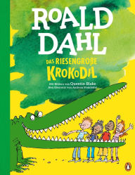 Title: Das riesengroße Krokodil: Neu übersetzt von Andreas Steinhöfel. Das berühmte Bilderbuch für Kinder ab 4 Jahren, Author: Roald Dahl