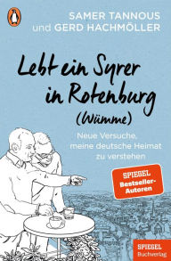 Title: Lebt ein Syrer in Rotenburg (Wümme): Neue Versuche, meine deutsche Heimat zu verstehen - Ein SPIEGEL-Buch, Author: Samer Tannous