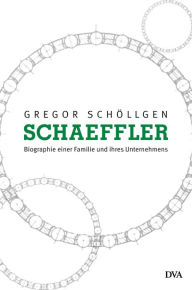 Title: Schaeffler. Biographie einer Familie und ihres Unternehmens, Author: Gregor Schöllgen