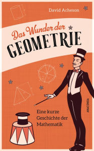 Title: Das Wunder der Geometrie. Eine kurze Geschichte der Mathematik: Klug und unterhaltsam! Eine faszinierende Reise zum Geist der Mathematik - vom antiken Griechenland bis heute mit praktischen Anwendungen, Author: David Acheson