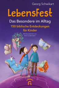 Title: LebensFest: Das Besondere im Alltag. 150 biblische Entdeckungen für Kinder. DAS Bibelentdeckerbuch für Kinder ab 6 Jahren, durchgehend vierfarbig illustriert mit Lesebändchen - -, Author: Georg Schwikart