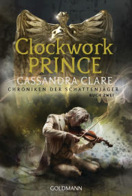 Title: Clockwork Prince: Chroniken der Schattenjäger 2, Author: Cassandra Clare