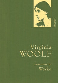 Title: Virginia Woolf, Gesammelte Werke: Gebunden in feingeprägter Leinenstruktur auf Naturpapier aus Bayern. Mit goldener Schmuckprägung, Author: Virginia Woolf