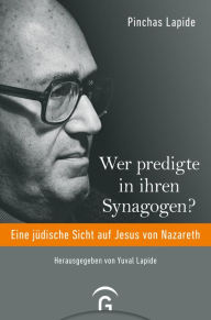 Title: Wer predigte in ihren Synagogen?: Eine jüdische Sicht auf Jesus von Nazareth, Author: Pinchas Lapide