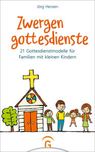 Title: Zwergengottesdienste: 21 Gottesdienstmodelle für Familien mit kleinen Kindern. Für Kinder von 0 bis 7 Jahre, Author: Jörg Henzen