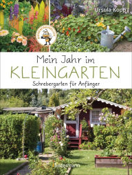 Title: Mein Jahr im Kleingarten. Schrebergarten für Anfänger: Mit 40 kurzen Pflanzenporträts, Author: Ursula Kopp
