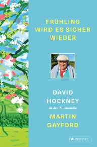 Title: Frühling wird es sicher wieder: David Hockney in der Normandie - Mit über 140 Farbabbildungen und z. T. noch unveröffentlichten Zeichnungen und Gemälden Hockneys, Author: David Hockney