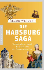 Title: Die Habsburg-Saga: Kreuz und quer durch die Geschichte der Donaumonarchie, Author: Simon Winder