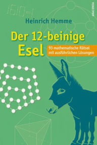 Title: Der 12-beinige Esel. 93 mathematische Rätsel mit ausführlichen Lösungen, Author: Heinrich Hemme