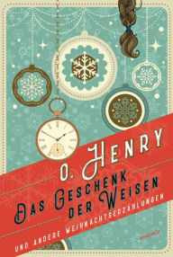 Title: Das Geschenk der Weisen und andere Weihnachtserzählungen, Author: O. Henry
