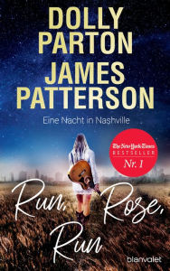 Title: Run, Rose, Run - Eine Nacht in Nashville: Roman - Der New-York-Times-Nr.1-Bestseller von Country-Ikone Dolly Parton und Spannungskönig James Patterson, Author: Dolly Parton and James Patterson