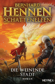 Title: Schattenelfen - Die weinende Stadt: Roman, Author: Bernhard Hennen