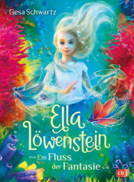 Title: Ella Löwenstein - Ein Fluss der Fantasie: Eine magische Geschichte voller Spannung und Poesie, Author: Gesa Schwartz