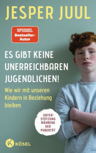 Title: Es gibt keine unerreichbaren Jugendlichen!: Wie wir mit unseren Kindern in Beziehung bleiben. Unterstützung während der Pubertät, Author: Jesper Juul