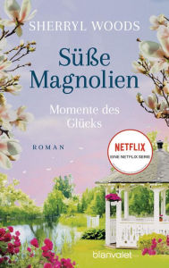 Title: Süße Magnolien - Momente des Glücks: Roman - Das Buch zur NETFLIX-Serie »Süße Magnolien«, Author: Sherryl Woods