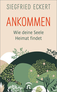 Title: Ankommen: Wie deine Seele Heimat findet, Author: Siegfried Eckert