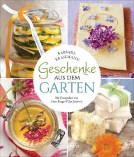 Title: Geschenke aus dem Garten. 54 Rezepte. Saisonal, nachhaltig, natürlich: Kulinarische Genüsse und duftende Wellness-Produkte selber herstellen, Author: Barbara Krasemann