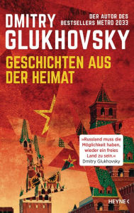 Title: Geschichten aus der Heimat: Der Autor des Bestsellers METRO 2033, Author: Dmitry Glukhovsky