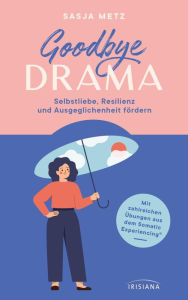 Title: Goodbye Drama: Selbstliebe, Resilienz und Ausgeglichenheit fördern - Mit zahlreichen Übungen aus dem Somatic Experiencing® - Inklusive QR-Code zum Audiokurs mit Übungen aus dem Buch, Author: Sasja Metz