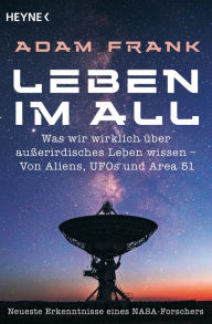 Title: Leben im All: Was wir wirklich über außerirdisches Leben wissen - Von Aliens, UFOs und Area 51 - Neueste Erkenntnisse eines Nasa-Forschers, Author: Adam Frank