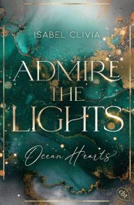 Title: Ocean Hearts - Admire the Lights: Must Read: Die Fortsetzung der funkensprühenden New-Adult-Reihe auf dem Luxuskreuzer Ocean Hearts, Author: Isabel Clivia
