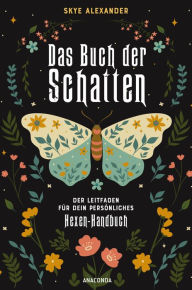 Title: Das Buch der Schatten. Der Leitfaden für dein persönliches Hexen-Handbuch. - Anlage, Aufbau, Anwendung, Author: Skye Alexander