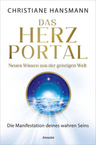 Title: Das Herzportal - Neues Wissen aus der geistigen Welt: Die Manifestation deines wahren Seins, Author: Christiane Hansmann GmbH