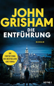 Title: Die Entführung: Roman - Die große Fortsetzung des Weltbestsellers »Die Firma«, Author: John Grisham
