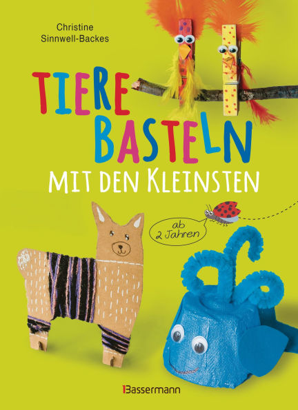 Tiere basteln mit den Kleinsten. Für Kinder von 2 bis 6 Jahren: 25 tolle Bastelideen zum Spielen und Lernen
