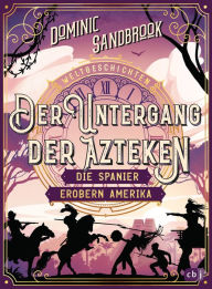 Title: Weltgeschichte(n) - Der Untergang der Azteken: Die Spanier erobern Amerika: Packendes Geschichtswissen für Kinder ab 10 Jahren, Author: Dominic Sandbrook