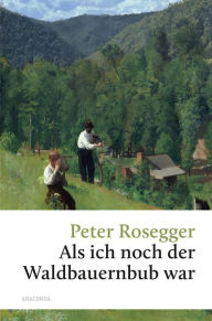 Title: Als ich noch der Waldbauernbub war, Author: Peter Rosegger